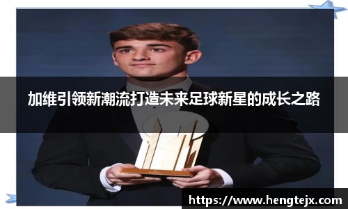 加维引领新潮流打造未来足球新星的成长之路