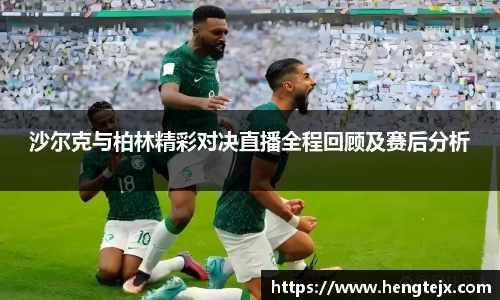 沙尔克与柏林精彩对决直播全程回顾及赛后分析
