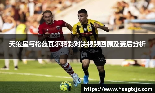 天狼星与松兹瓦尔精彩对决视频回顾及赛后分析
