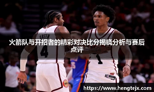 火箭队与开招者的精彩对决比分揭晓分析与赛后点评
