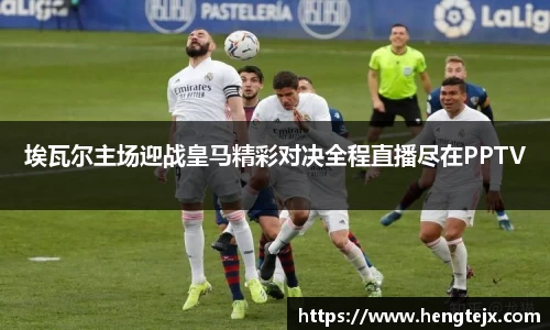 埃瓦尔主场迎战皇马精彩对决全程直播尽在PPTV