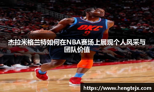 杰拉米格兰特如何在NBA赛场上展现个人风采与团队价值