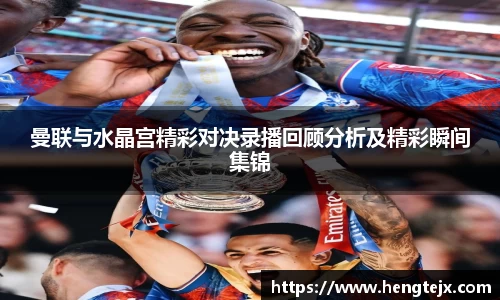 曼联与水晶宫精彩对决录播回顾分析及精彩瞬间集锦
