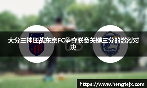 大分三神迎战东京FC争夺联赛关键三分的激烈对决