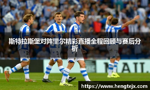 斯特拉斯堡对阵里尔精彩直播全程回顾与赛后分析